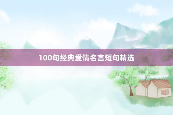 100句经典爱情名言短句精选